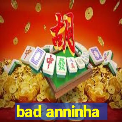 bad anninha